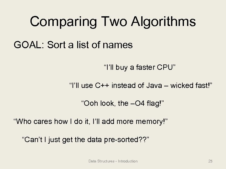 Comparing Two Algorithms GOAL: Sort a list of names “I’ll buy a faster CPU”