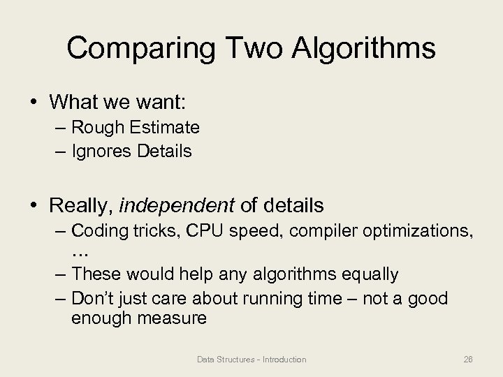 Comparing Two Algorithms • What we want: – Rough Estimate – Ignores Details •