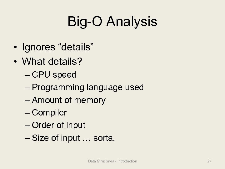 Big-O Analysis • Ignores “details” • What details? – CPU speed – Programming language