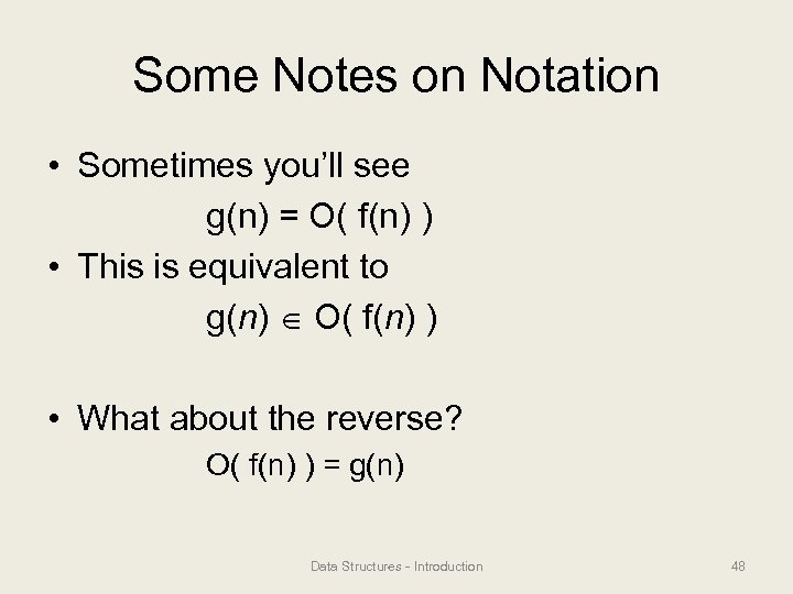 Some Notes on Notation • Sometimes you’ll see g(n) = O( f(n) ) •