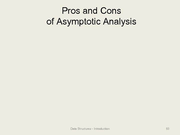 Pros and Cons of Asymptotic Analysis Data Structures - Introduction 53 