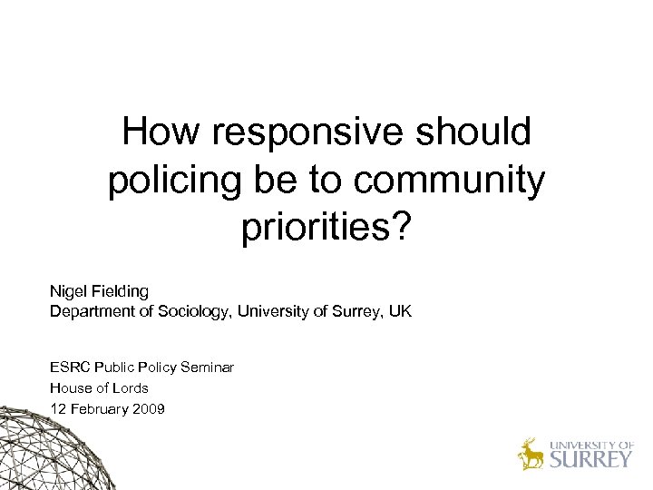 How responsive should policing be to community priorities? Nigel Fielding Department of Sociology, University