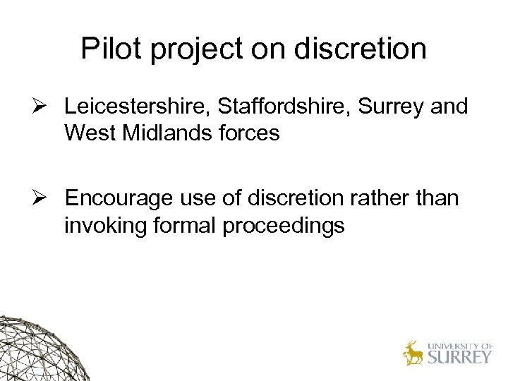 Pilot project on discretion Ø Leicestershire, Staffordshire, Surrey and West Midlands forces Ø Encourage