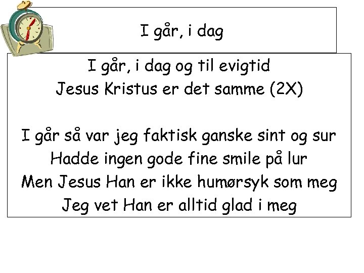I går, i dag og til evigtid Jesus Kristus er det samme (2 X)