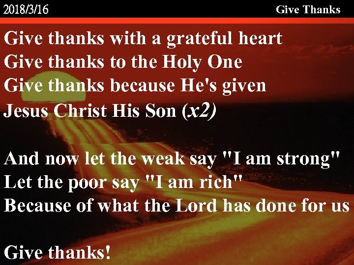 2018/3/16 Give Thanks Give thanks with a grateful heart Give thanks to the Holy