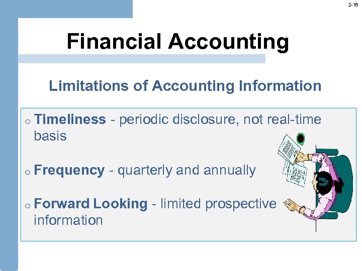 2 -16 Financial Accounting Limitations of Accounting Information o Timeliness - periodic disclosure, not