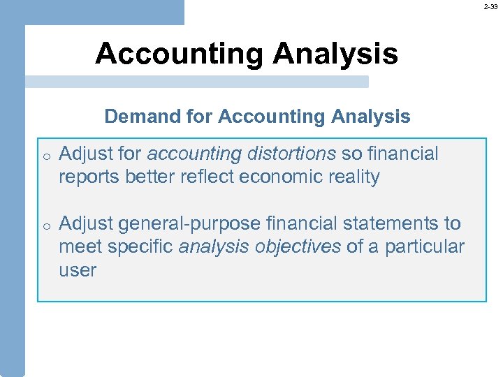 2 -33 Accounting Analysis Demand for Accounting Analysis o Adjust for accounting distortions so