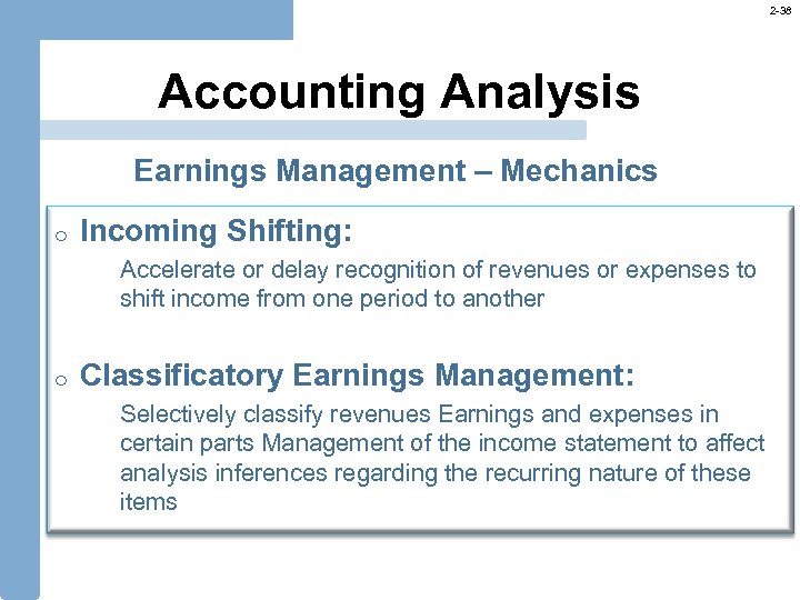 2 -38 Accounting Analysis Earnings Management – Mechanics o Incoming Shifting: Accelerate or delay