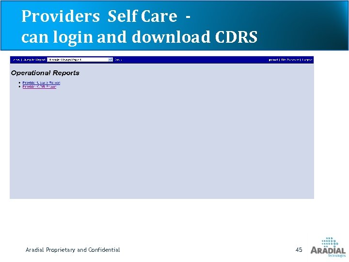 Providers Self Care can login and download CDRS Aradial Proprietary and Confidential 45 