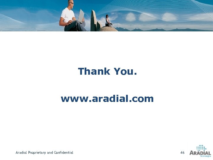 Thank You. www. aradial. com Aradial Proprietary and Confidential 46 