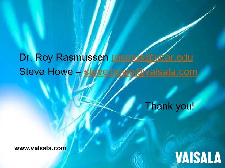 Dr. Roy Rasmussen rasmus@ucar. edu Steve Howe – steve. howe@vaisala. com Thank you! www.