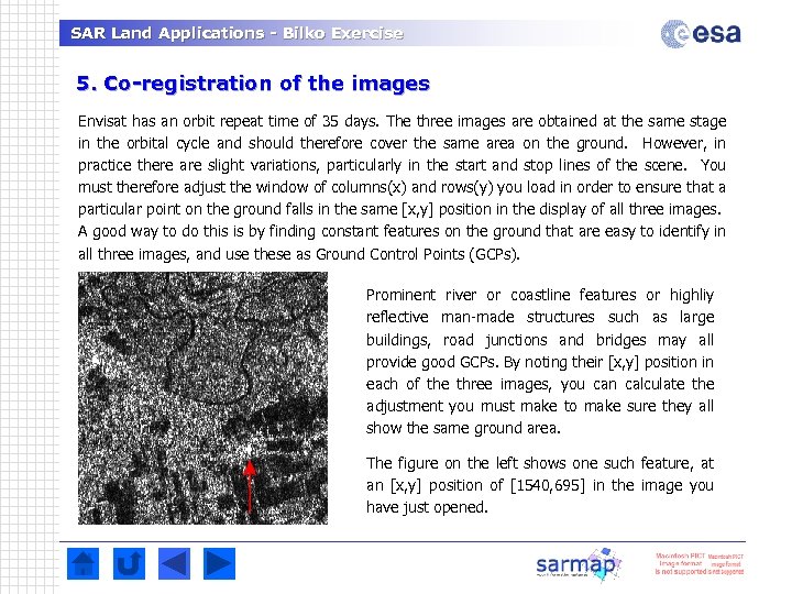 SAR Land Applications - Bilko Exercise 5. Co-registration of the images Envisat has an
