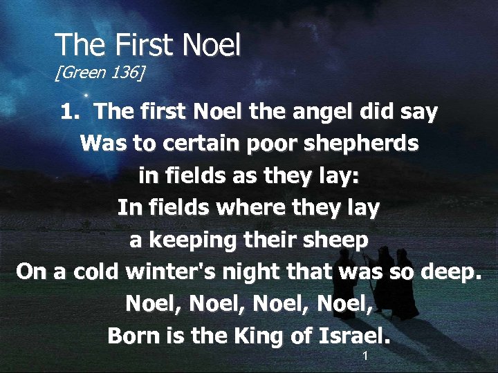 The First Noel [Green 136] 1. The first Noel the angel did say Was