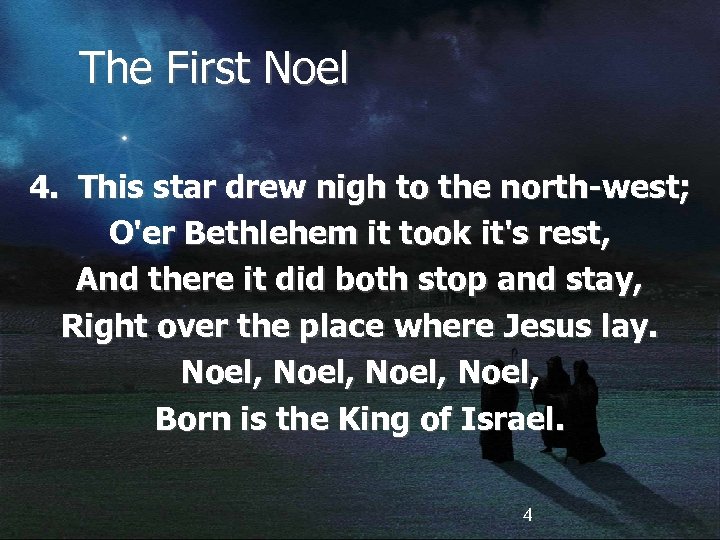The First Noel 4. This star drew nigh to the north-west; O'er Bethlehem it