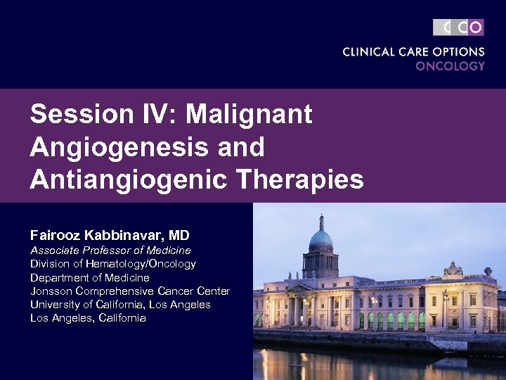 Session IV: Malignant Angiogenesis and Antiangiogenic Therapies Fairooz Kabbinavar, MD Associate Professor of Medicine