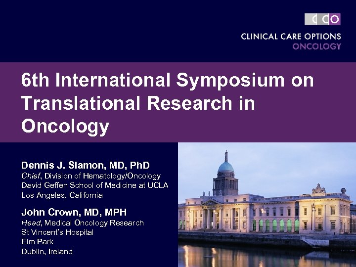6 th International Symposium on Translational Research in Oncology Dennis J. Slamon, MD, Ph.