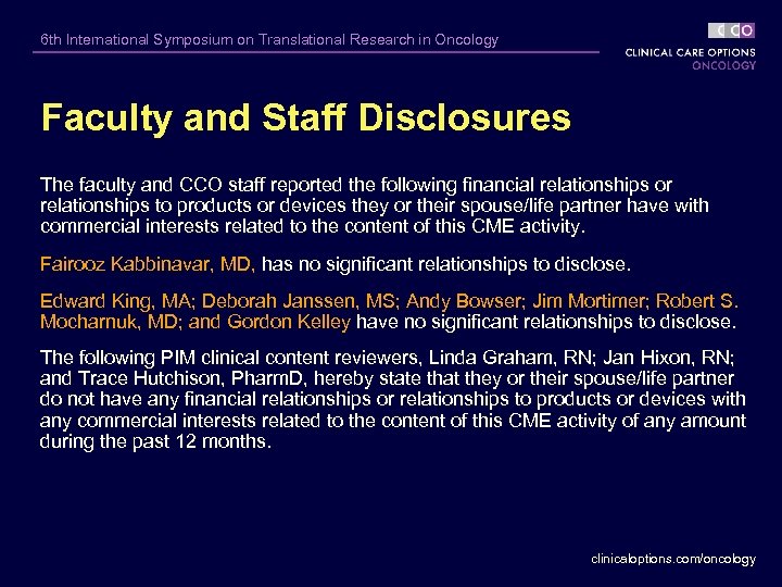 6 th International Symposium on Translational Research in Oncology Faculty and Staff Disclosures The