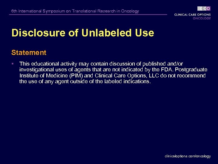6 th International Symposium on Translational Research in Oncology Disclosure of Unlabeled Use Statement