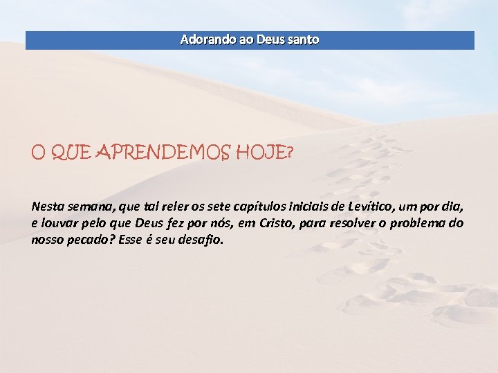 Adorando ao Deus santo O QUE APRENDEMOS HOJE? Nesta semana, que tal reler os