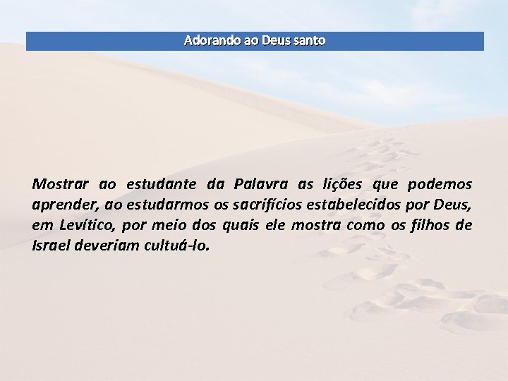 Adorando ao Deus santo Mostrar ao estudante da Palavra as lições que podemos aprender,