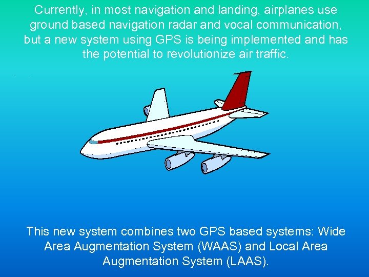 Currently, in most navigation and landing, airplanes use ground based navigation radar and vocal