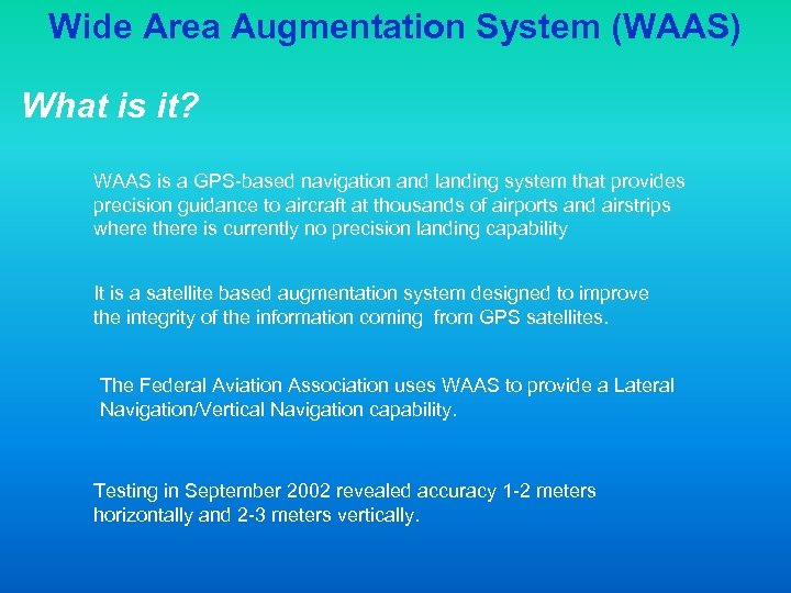 Wide Area Augmentation System (WAAS) What is it? WAAS is a GPS-based navigation and