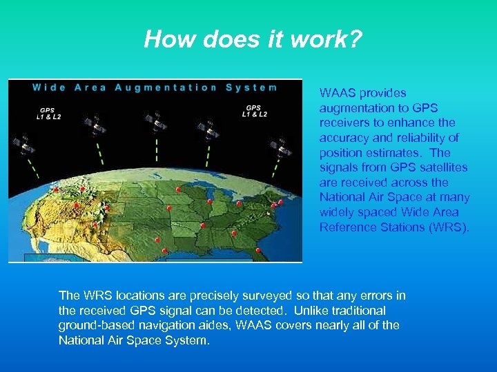 How does it work? WAAS provides augmentation to GPS receivers to enhance the accuracy