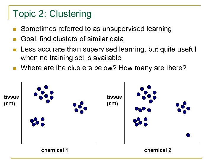 Topic 2: Clustering n n Sometimes referred to as unsupervised learning Goal: find clusters