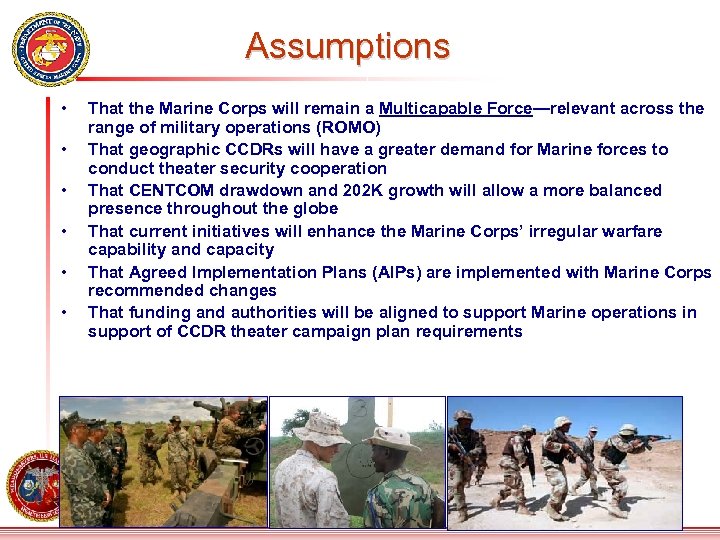 Assumptions • • • That the Marine Corps will remain a Multicapable Force—relevant across