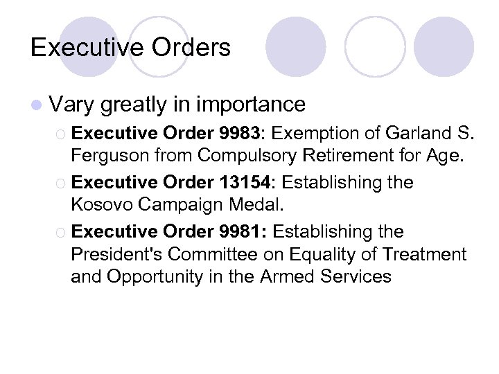 Executive Orders l Vary greatly in importance ¡ Executive Order 9983: Exemption of Garland