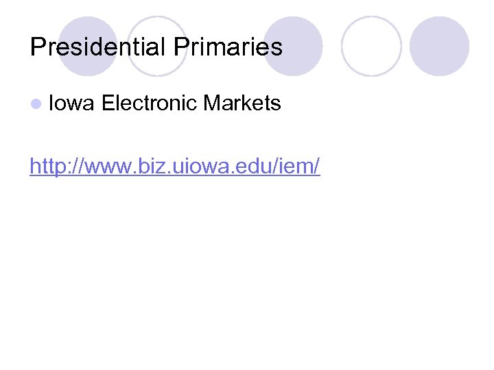 Presidential Primaries l Iowa Electronic Markets http: //www. biz. uiowa. edu/iem/ 