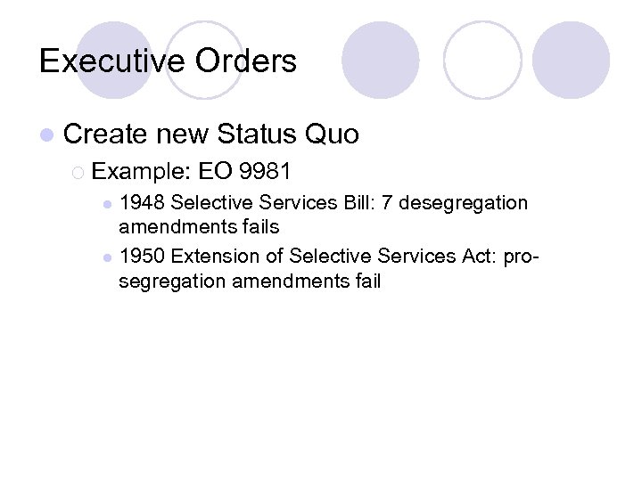 Executive Orders l Create new Status Quo ¡ Example: EO 9981 1948 Selective Services