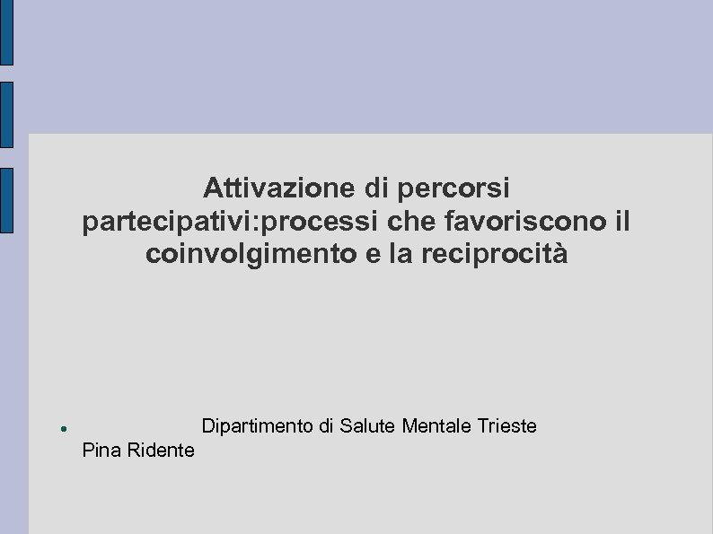 Attivazione di percorsi partecipativi: processi che favoriscono il coinvolgimento e la reciprocità Dipartimento di