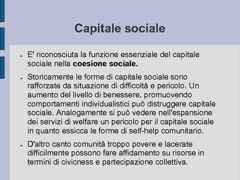 Capitale sociale ● ● ● E' riconosciuta la funzione essenziale del capitale sociale nella