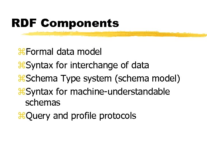RDF Components z. Formal data model z. Syntax for interchange of data z. Schema