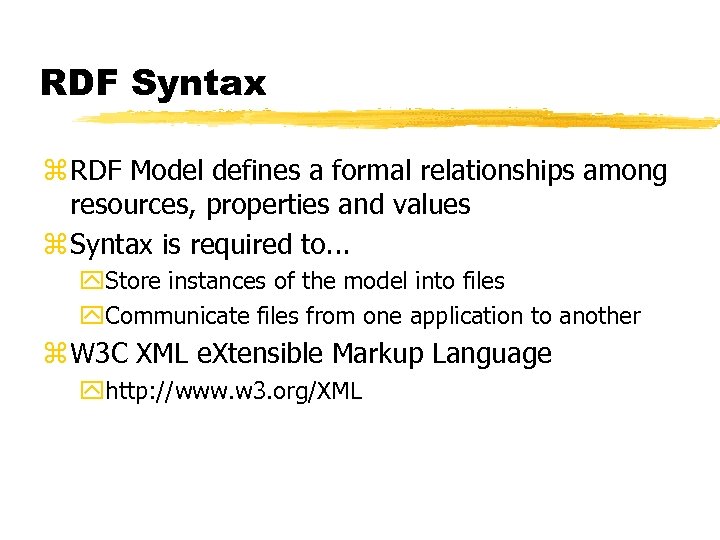 RDF Syntax z RDF Model defines a formal relationships among resources, properties and values