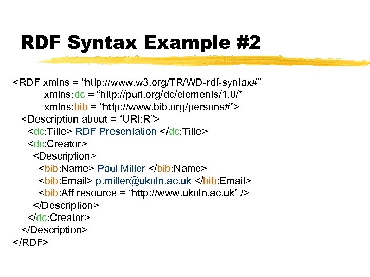 RDF Syntax Example #2 <RDF xmlns = “http: //www. w 3. org/TR/WD-rdf-syntax#” xmlns: dc