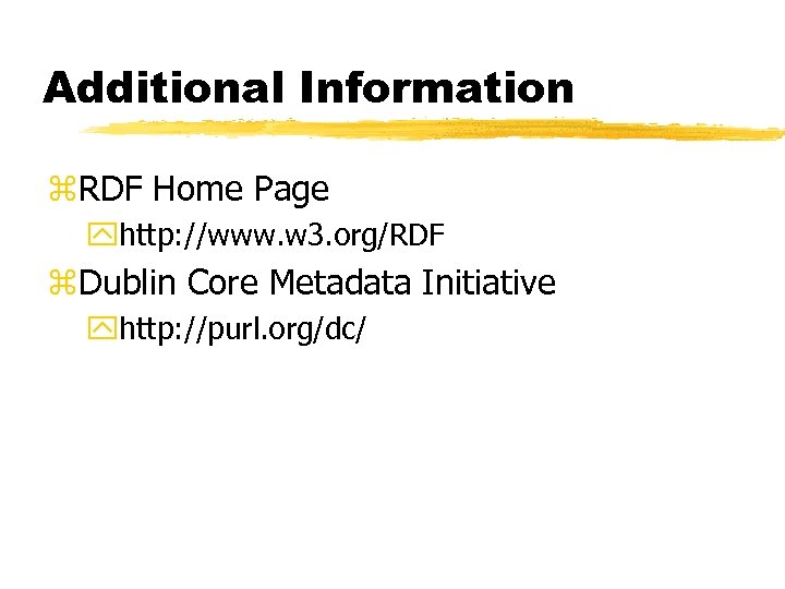 Additional Information z. RDF Home Page yhttp: //www. w 3. org/RDF z. Dublin Core