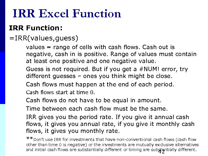 IRR Excel Function IRR Function: =IRR(values, guess) values = range of cells with cash