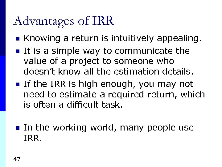 Advantages of IRR n n 47 Knowing a return is intuitively appealing. It is