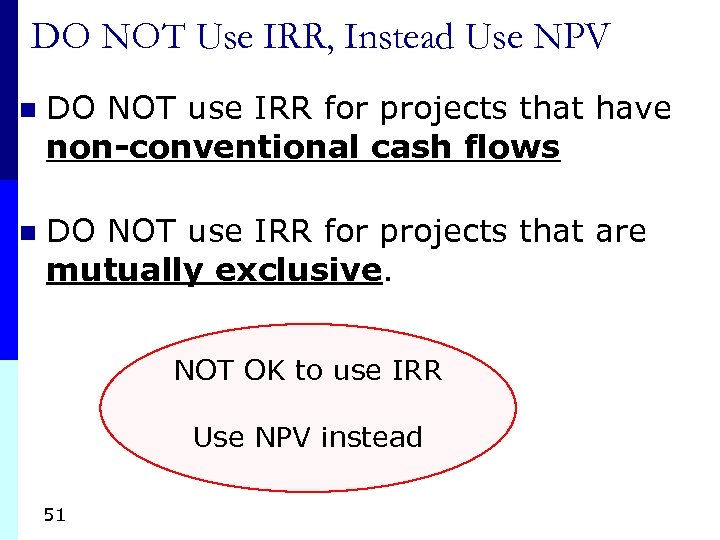 DO NOT Use IRR, Instead Use NPV n DO NOT use IRR for projects