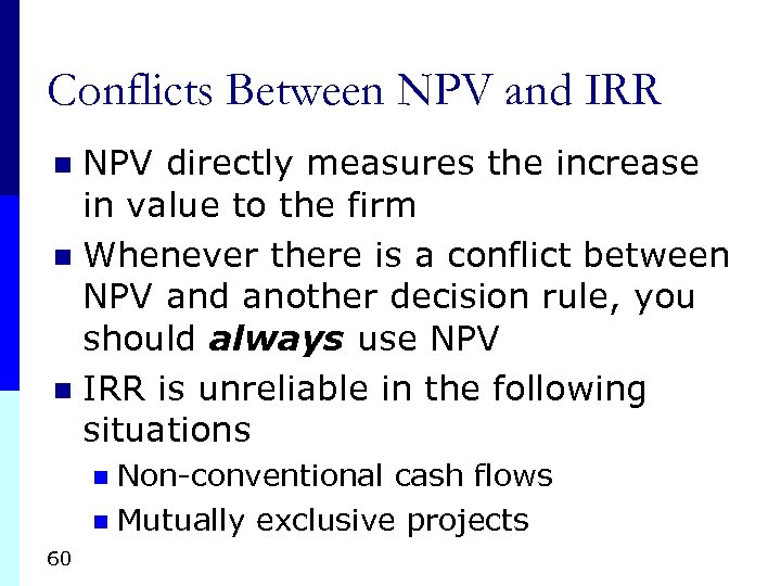 Conflicts Between NPV and IRR NPV directly measures the increase in value to the