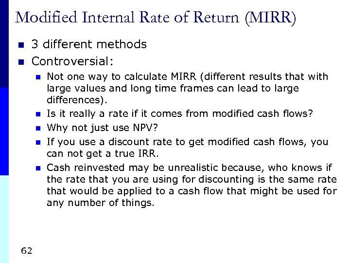 Modified Internal Rate of Return (MIRR) n n 3 different methods Controversial: n n