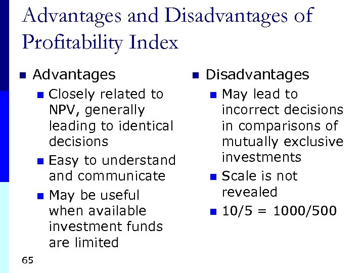 Advantages and Disadvantages of Profitability Index n Advantages Closely related to NPV, generally leading