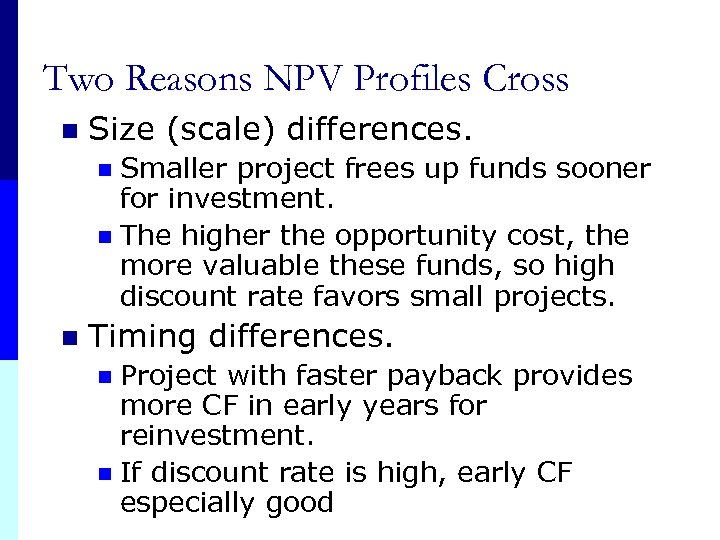 Two Reasons NPV Profiles Cross n Size (scale) differences. Smaller project frees up funds