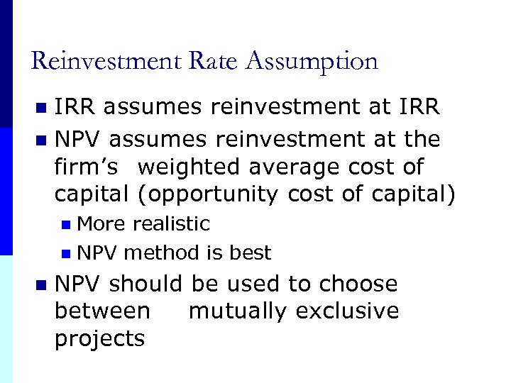 Reinvestment Rate Assumption IRR assumes reinvestment at IRR n NPV assumes reinvestment at the