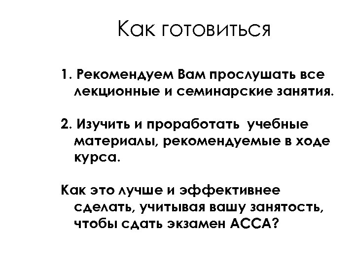 Как готовиться 1. Рекомендуем Вам прослушать все лекционные и семинарские занятия. 2. Изучить и