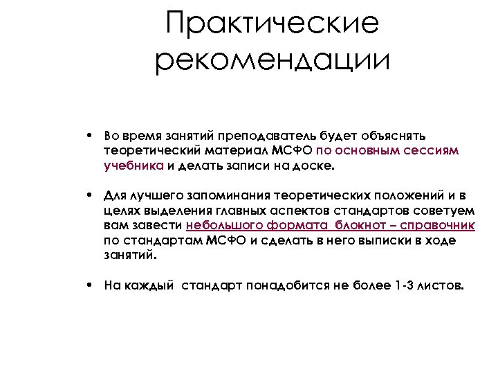 Практические рекомендации • Во время занятий преподаватель будет объяснять теоретический материал МСФО по основным