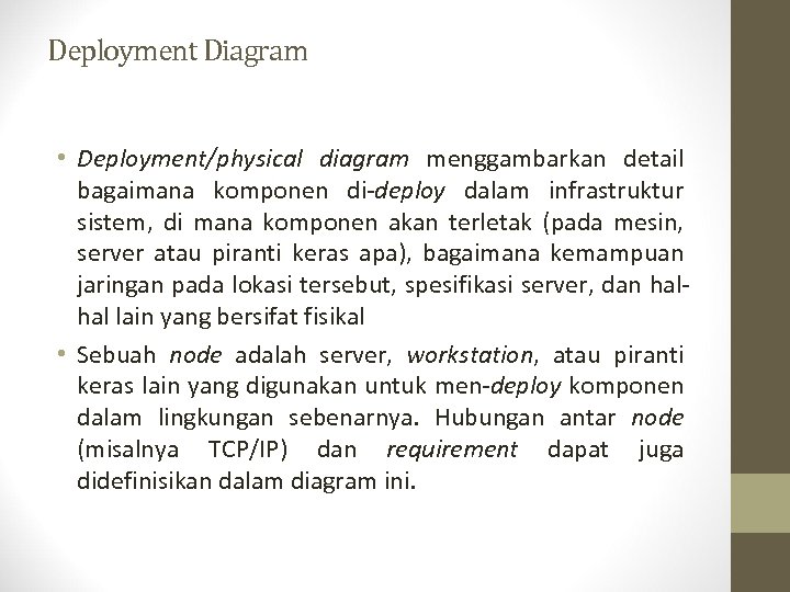 Deployment Diagram • Deployment/physical diagram menggambarkan detail bagaimana komponen di-deploy dalam infrastruktur sistem, di