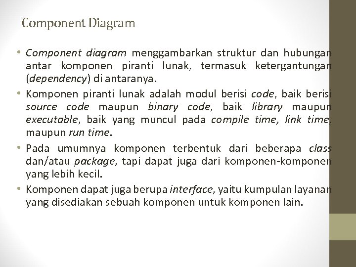 Component Diagram • Component diagram menggambarkan struktur dan hubungan antar komponen piranti lunak, termasuk